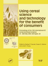 Using Cereal Science and Technology for the Benefit of Consumers Proceedings of the 12th International ICC Cereal and Bread Congress, 24-26th May, 2004, Harrogate, UK【電子書籍】