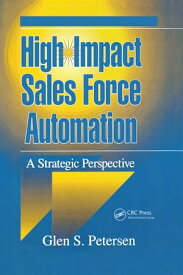 High-Impact Sales Force Automation A Strategic Perspective【電子書籍】[ Glen Petersen ]