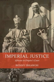 Imperial Justice Africans in Empire's Court【電子書籍】[ Bonny Ibhawoh ]