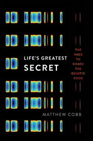 Life's Greatest Secret The Race to Crack the Genetic Code【電子書籍】[ Matthew Cobb ]