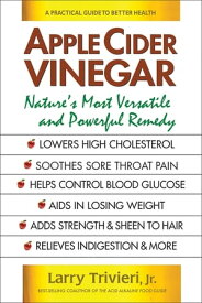 Apple Cider Vinegar Nature's Most Versatile and Powerful Remedy【電子書籍】[ Larry Trivieri, Jr. ]