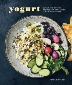 Yogurt Sweet and Savory Recipes for Breakfast, Lunch, and Dinner [A Cookbook]【電子書籍】[ Janet Fletcher ]