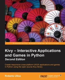 Kivy ? Interactive Applications and Games in Python - Second Edition【電子書籍】[ Roberto Ulloa ]