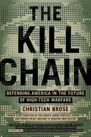 The Kill Chain Defending America in the Future of High-Tech Warfare【電子書籍】[ Christian Brose ]