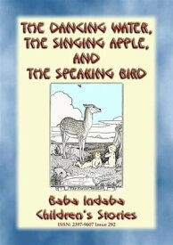 THE DANCING WATER, THE SINGING APPLE, AND THE SPEAKING BIRD - A Children’s Story Baba Indaba’s Children's Stories - Issue 292【電子書籍】[ Anon E. Mouse ]