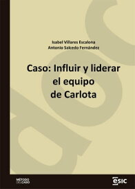 Caso: Influir y liderar el equipo de Carlota【電子書籍】[ Isabel Villares Escalona ]