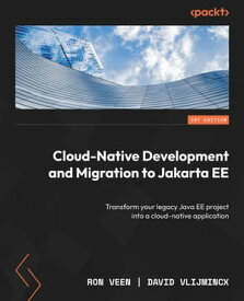 Cloud-Native Development and Migration to Jakarta EE Transform your legacy Java EE project into a cloud-native application【電子書籍】[ Ron Veen ]
