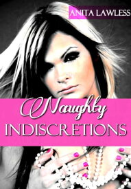 Naughty Indiscretions Expanded Collection (Includes Paying His Toll, Doing My Ex's Daddy, Bound & Blindfolded, Betting On Sex, Hostage Of Lust, & Bonus Excerpts)【電子書籍】[ Anita Lawless ]