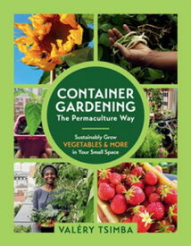 Container Gardening - The Permaculture Way: Sustainably Grow Vegetables and More in Your Small Space【電子書籍】[ Val?ry Tsimba ]