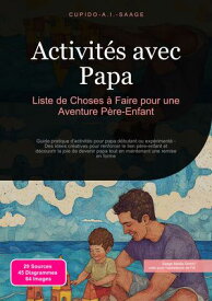 Activit?s avec Papa Liste de Choses ? Faire pour une Aventure P?re-Enfant【電子書籍】[ Cupido A.I. Saage ]