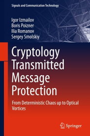 Cryptology Transmitted Message Protection From Deterministic Chaos up to Optical Vortices【電子書籍】[ Igor Izmailov ]