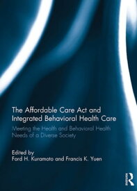 The Affordable Care Act and Integrated Behavioural Health Care Meeting the Health and Behavioral Health Needs of a Diverse Society【電子書籍】