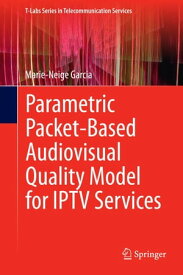 Parametric Packet-based Audiovisual Quality Model for IPTV services【電子書籍】[ Marie-Neige Garcia ]