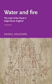 Water and fire The myth of the flood in Anglo-Saxon England【電子書籍】[ Daniel Anlezark ]