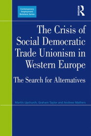 The Crisis of Social Democratic Trade Unionism in Western Europe The Search for Alternatives【電子書籍】[ Martin Upchurch ]