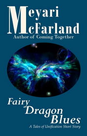 Fairy Dragon Blues A Tales of Unification Short Story【電子書籍】[ Meyari McFarland ]