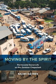 Moving by the Spirit Pentecostal Social Life on the Zambian Copperbelt【電子書籍】[ Naomi Haynes ]