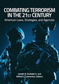 Combating Terrorism in the 21st Century American Laws, Strategies, and Agencies【電子書籍】