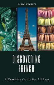 Discovering French: A Teaching Guide for All Ages【電子書籍】[ Maia Tobares ]