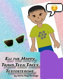 Eli the Happy Trans Teen Takes Testosterone【電子書籍】[ Karla May-Strange ]