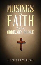 Musings on Faith by an Ordinary Bloke【電子書籍】[ Geoffrey Ring ]