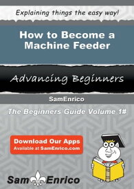 How to Become a Machine Feeder How to Become a Machine Feeder【電子書籍】[ Candy Epstein ]