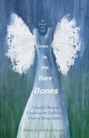 Down to the Bare Bones A Soulful Memoir Exposing the Unfiltered Truth of Being Human【電子書籍】[ Danielle Tooley ]