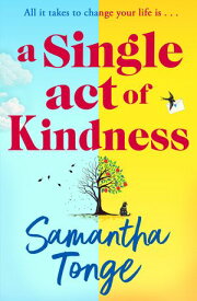 A Single Act of Kindness A BRAND NEW breathtaking, emotional novel of love and friendship from Samantha Tonge for 2024【電子書籍】[ Samantha Tonge ]