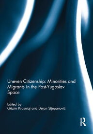 Uneven Citizenship: Minorities and Migrants in the Post-Yugoslav Space【電子書籍】