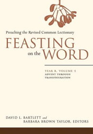 Feasting on the Word: Year B, Volume 1 Advent through Transfiguration【電子書籍】