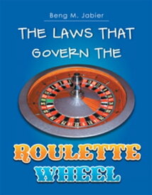 The Laws That Govern the Roulette Wheel【電子書籍】[ Beng M. Jabier ]