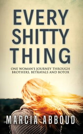 Every Shitty Thing One Woman's Journey Through Brothers, Betrayals and Botox【電子書籍】[ Marcia Abboud ]