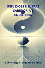 Reflexoes Neutras - Sabedoria E Equilibrio【電子書籍】[ R?bio S?rgio Torquato De Melo ]