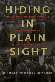 Hiding in Plain Sight The Pursuit of War Criminals from Nuremberg to the War on Terror【電子書籍】[ Eric Stover ]