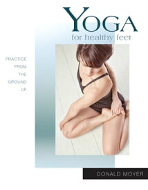 Yoga for Healthy Feet Practice from the Ground Up【電子書籍】[ Donald Moyer ]
