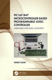 PIC16F1847 Microcontroller-Based Programmable Logic Controller Hardware and Basic Concepts【電子書籍】[ Murat Uzam ]
