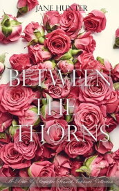 Between the Thorns: A Pride and Prejudice Sensual Intimate Collection【電子書籍】[ Jane Hunter ]