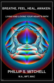 Breathe, Feel, Heal, Awaken: Living and Loving Your Heart's Path【電子書籍】[ Phillip Mitchell ]