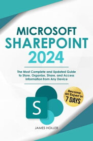 Microsoft SharePoint The Most Complete and Updated Guide to Store, Organize, Share, and Access Information from Any Device【電子書籍】[ James Holler ]
