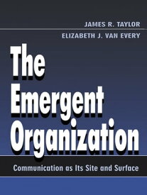 The Emergent Organization Communication As Its Site and Surface【電子書籍】[ James R. Taylor ]