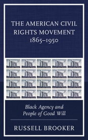 The American Civil Rights Movement 1865?1950 Black Agency and People of Good Will【電子書籍】[ Russell Brooker ]