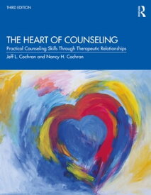 The Heart of Counseling Practical Counseling Skills Through Therapeutic Relationships, 3rd ed【電子書籍】[ Jeff L. Cochran ]