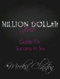 Million Dollar Girls: Guide To Success In Six【電子書籍】[ Meeka Claxton ]