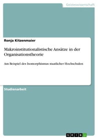 Makroinstitutionalistische Ans?tze in der Organisationstheorie Am Beispiel des Isomorphismus staatlicher Hochschulen【電子書籍】[ Ronja Kitzenmaier ]