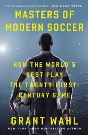 Masters of Modern Soccer How the World's Best Play the Twenty-First-Century Game【電子書籍】[ Grant Wahl ]