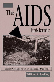 The AIDS Epidemic Social Dimensions Of An Infectious Disease【電子書籍】[ William A Rushing ]