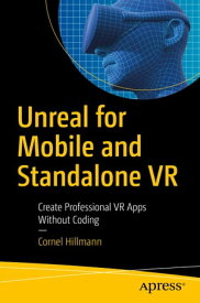 Unreal for Mobile and Standalone VR Create Professional VR Apps Without Coding【電子書籍】[ Cornel Hillmann ]