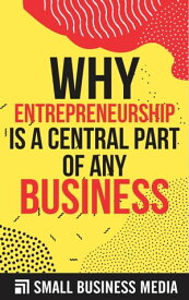 Why Entrepreneurship Is A Central Part Of Any Business【電子書籍】[ Small Business Media ]