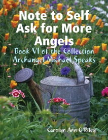 Note to Self Ask for More Angels: Book VI of the Collection Archangel Michael Speaks【電子書籍】[ Owner-Author Carolyn Ann O'Riley ]