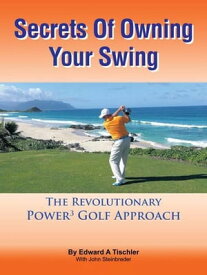 Secrets of Owning Your Swing The Revolutionary Power3 Golf Approach【電子書籍】[ Edward A. Tischler ]